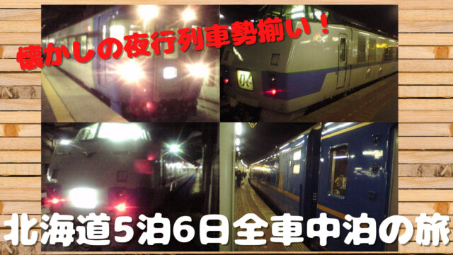 北海道5泊6日全車中泊の旅 廃止された懐かしの夜行列車勢揃い マックスの学習帳